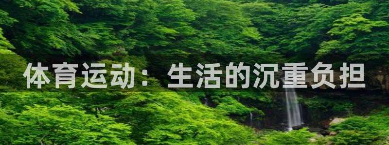 xc体育：体育运动：生活的沉重负担